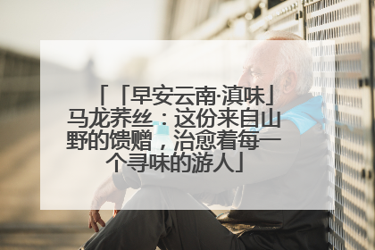 「早安云南·滇味」马龙荞丝：这份来自山野的馈赠，治愈着每一个寻味的游人
