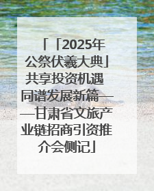 「2025年公祭伏羲大典」共享投资机遇 同谱发展新篇——甘肃省文旅产业链招商引资推介会侧记