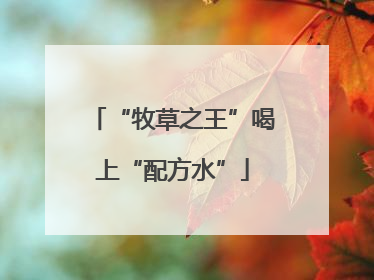 “牧草之王”喝上“配方水”