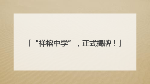 “祥榕中学”，正式揭牌！