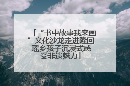 “书中故事我来画”文化沙龙走进隆回 瑶乡孩子沉浸式感受非遗魅力