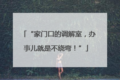 “家门口的调解室，办事儿就是不绕弯！”