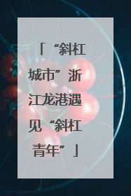 “斜杠城市”浙江龙港遇见“斜杠青年”