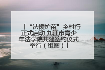 “法援护苗”乡村行正式启动 九江市青少年法学院共建签约仪式举行（组图）