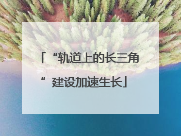 “轨道上的长三角”建设加速生长