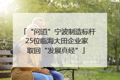 “问道”宁波制造标杆 25位临海大田企业家取回“发展真经”