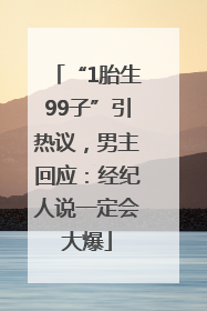 “1胎生99子”引热议，男主回应：经纪人说一定会大爆