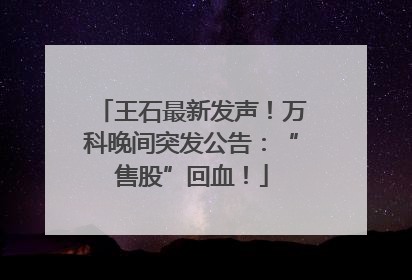 王石最新发声！万科晚间突发公告：“售股”回血！