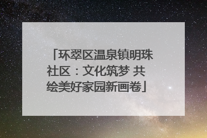 环翠区温泉镇明珠社区：文化筑梦 共绘美好家园新画卷