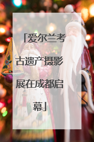 爱尔兰考古遗产摄影展在成都启幕