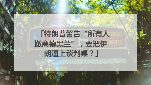 特朗普警告“所有人撤离德黑兰”，要把伊朗逼上谈判桌？