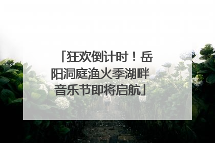 狂欢倒计时！岳阳洞庭渔火季湖畔音乐节即将启航