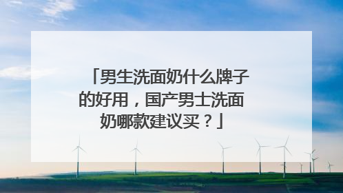 男生洗面奶什么牌子的好用，国产男士洗面奶哪款建议买？