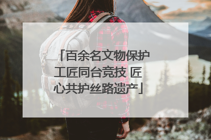 百余名文物保护工匠同台竞技 匠心共护丝路遗产