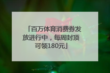 百万体育消费券发放进行中，每周封顶可领180元