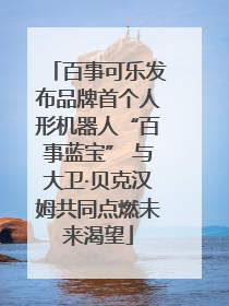 百事可乐发布品牌首个人形机器人“百事蓝宝” 与大卫·贝克汉姆共同点燃未来渴望
