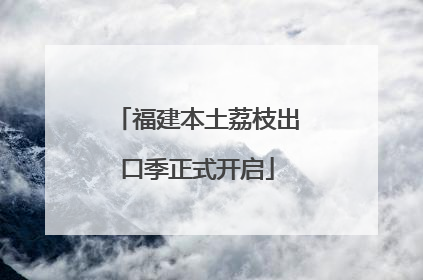 福建本土荔枝出口季正式开启