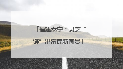 福建泰宁：灵芝“链”出富民新图景