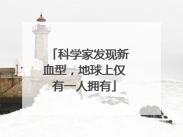 科学家发现新血型，地球上仅有一人拥有