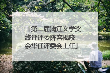 第二届漓江文学奖终评评委阵容揭晓 余华任评委会主任
