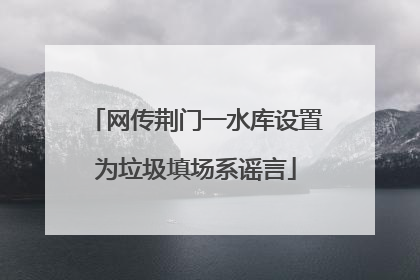 网传荆门一水库设置为垃圾填场系谣言