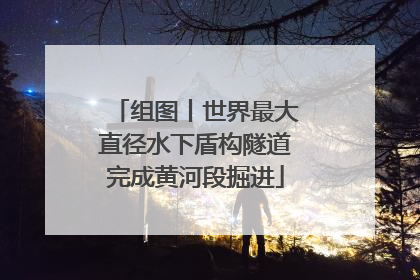 组图丨世界最大直径水下盾构隧道完成黄河段掘进