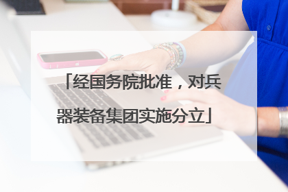 经国务院批准，对兵器装备集团实施分立