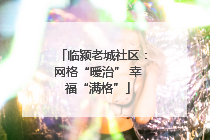 临颍老城社区：网格“暖治” 幸福“满格”