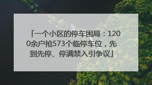 一个小区的停车困局：1200余户抢573个临停车位，先到先停、停满禁入引争议