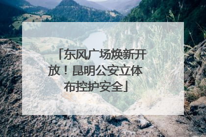 东风广场焕新开放！昆明公安立体布控护安全