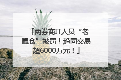两券商IT人员“老鼠仓”被罚！趋同交易超6000万元！