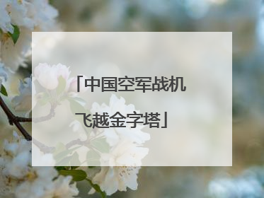 中国空军战机飞越金字塔