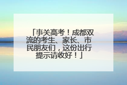 事关高考！成都双流的考生、家长、市民朋友们，这份出行提示请收好！