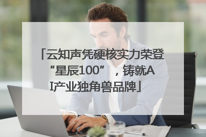 云知声凭硬核实力荣登“星辰100”，铸就AI产业独角兽品牌