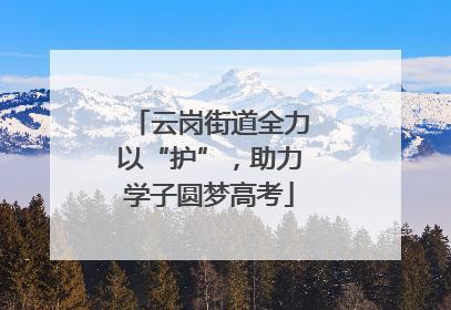 云岗街道全力以“护”，助力学子圆梦高考