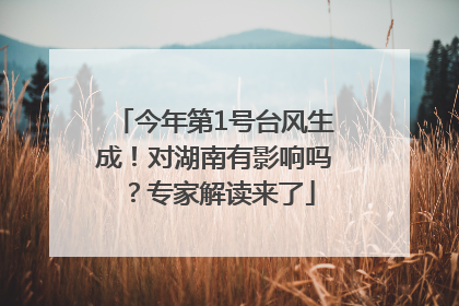 今年第1号台风生成！对湖南有影响吗？专家解读来了