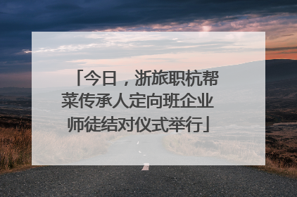 今日，浙旅职杭帮菜传承人定向班企业师徒结对仪式举行