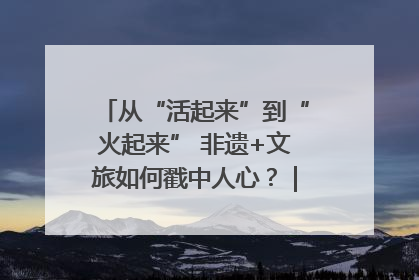 从“活起来”到“火起来” 非遗+文旅如何戳中人心？｜文旅融合看四川