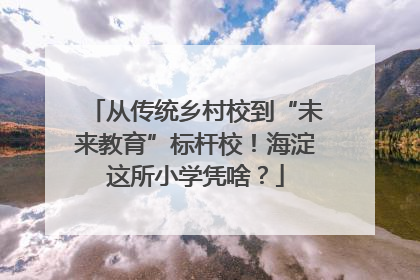 从传统乡村校到“未来教育”标杆校！海淀这所小学凭啥？