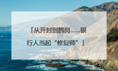 从开封到鹤岗……银行人当起“修复师”