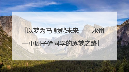以梦为马 驰骋未来——永州一中周子俨同学的逐梦之路