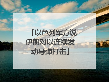 以色列军方说伊朗对以连续发动导弹打击
