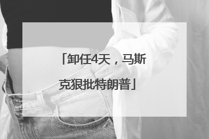 卸任4天，马斯克狠批特朗普