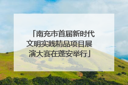 南充市首届新时代文明实践精品项目展演大赛在蓬安举行