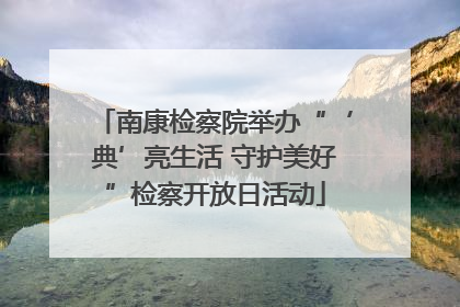 南康检察院举办“‘典’亮生活 守护美好”检察开放日活动