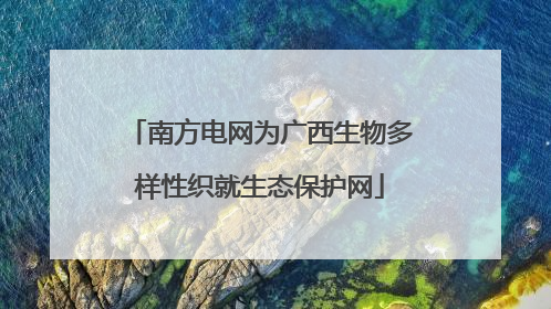 南方电网为广西生物多样性织就生态保护网