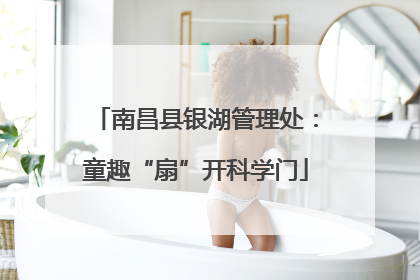 南昌县银湖管理处：童趣“扇”开科学门