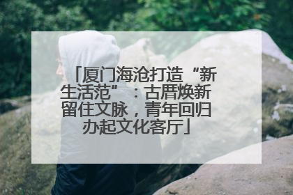 厦门海沧打造“新生活范”：古厝焕新留住文脉，青年回归办起文化客厅