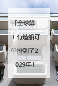 全球第一！有造船订单排到了2029年
