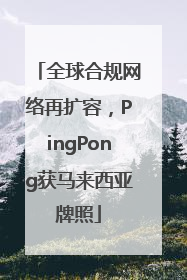 全球合规网络再扩容，PingPong获马来西亚牌照